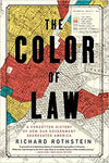 The Color of Law: A Forgotten History of How Our Government Segregated America  THE COLOR OF LAW: A FORGOTTEN HISTORY OF HOW OUR GOVERNMENT SEGREGATED AMERICA