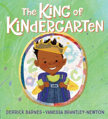 The King of Kindergarten
by Derrick Barnes, Illustrated by Vanessa Brantley-Newton
