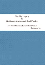 Not My Legacy & Godhead, Apathy And Brad Paisley: Two Short Masonic/Eastern Star Dramas