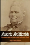Masonic Abolitionists: Freemasonry and the Underground Railroad in Illinois Paperback
