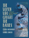 THE WOMEN WHO CAUGHT THE BABIES: A STORY OF AFRICAN AMERICAN MIDWIVES